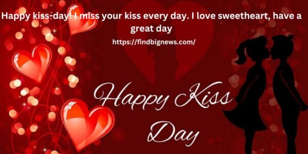 Happy kiss-day! I miss your kiss every day. I love sweetheart, have a great day!