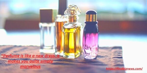 Perfume is like a new dress, it makes you quite simply marvelous.”